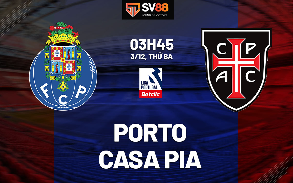 Soi kèo FC Porto vs Casa Pia - 03h45 - 03/12 - VĐQG Bồ Đào Nha