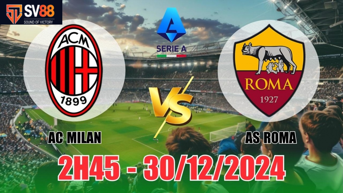 Soi kèo AC Milan vs AS Roma -  02h45 - 30/12 - Italia Serie A