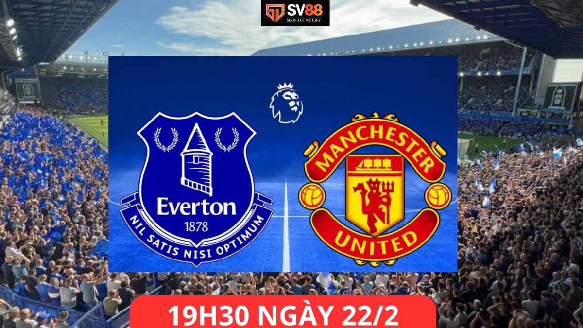 Soi kèo Everton vs Manchester United -  19h30 - 22/02 - Ngoại Hạng Anh