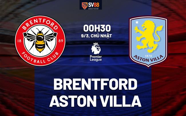 Soi kèo Brentford vs Aston Villa - 00h30 - 09/03- Ngoại hạng Anh