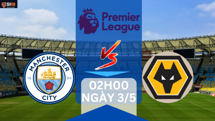 Soi kèo Manchester City vs Wolves – 02h00 – 03/05 – Ngoại Hạng Anh