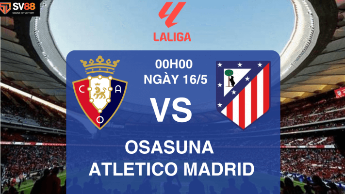 Soi kèo Osasuna vs Atletico Madrid – 00h00 – 16/05 – Spain La Liga
