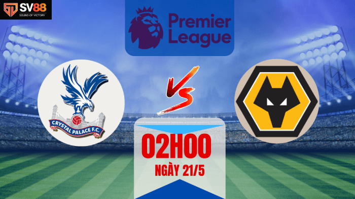 Soi kèo Crystal Palace vs Wolves – 02h00 – 21/05 – Ngoại Hạng Anh